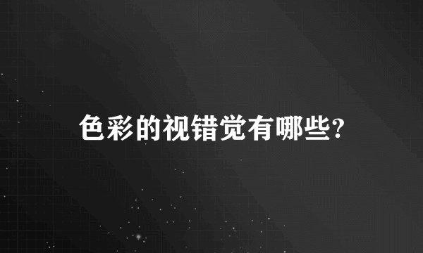 色彩的视错觉有哪些?