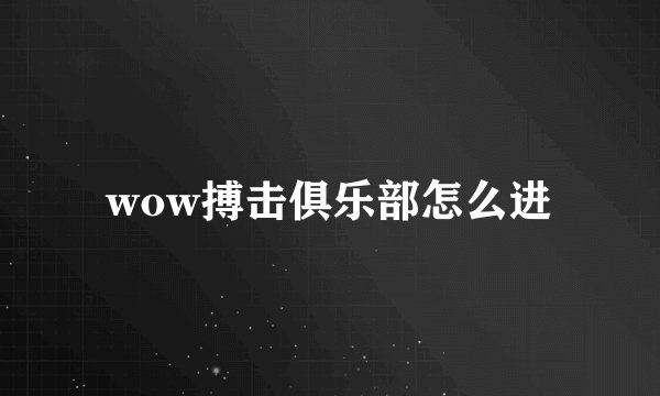 wow搏击俱乐部怎么进