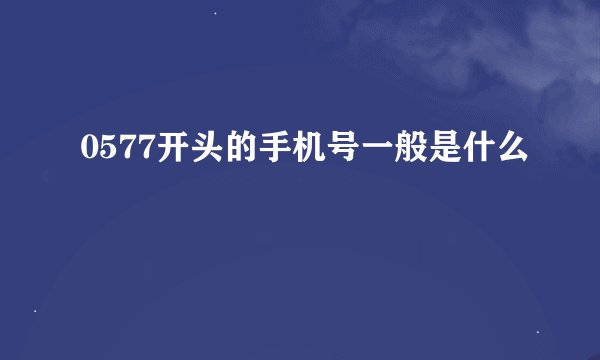 0577开头的手机号一般是什么