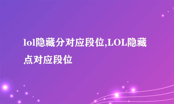 lol隐藏分对应段位,LOL隐藏点对应段位