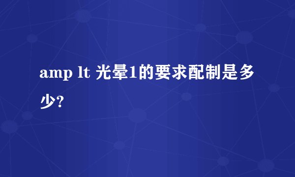 amp lt 光晕1的要求配制是多少?