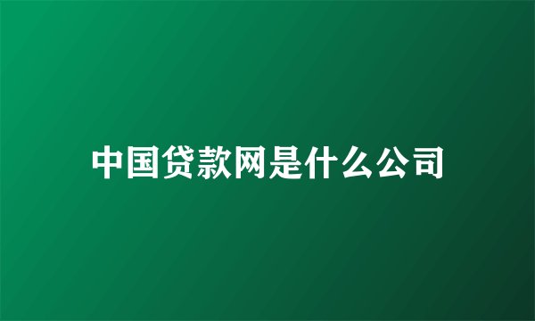 中国贷款网是什么公司