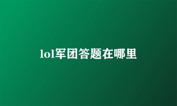 lol军团答题在哪里