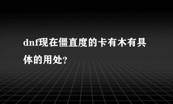 dnf现在僵直度的卡有木有具体的用处？