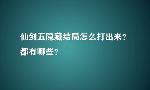 仙剑五隐藏结局怎么打出来？都有哪些？