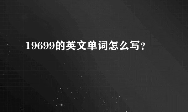 19699的英文单词怎么写？