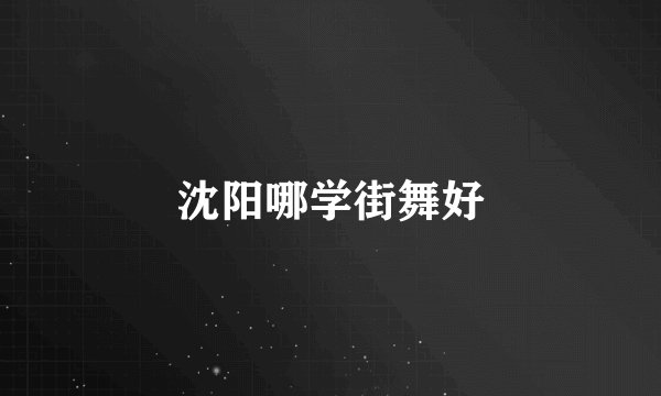 沈阳哪学街舞好