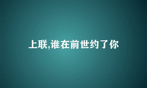 上联,谁在前世约了你