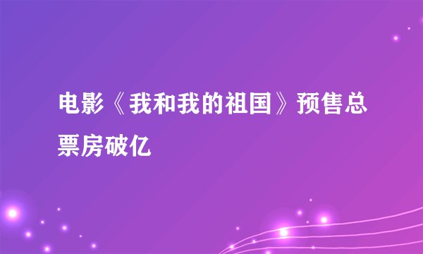 电影《我和我的祖国》预售总票房破亿