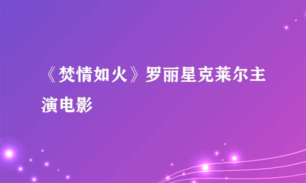 《焚情如火》罗丽星克莱尔主演电影