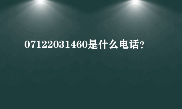 07122031460是什么电话？