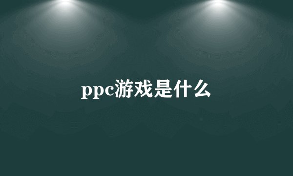 ppc游戏是什么