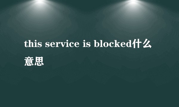 this service is blocked什么意思