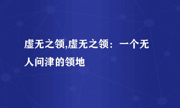 虚无之领,虚无之领：一个无人问津的领地