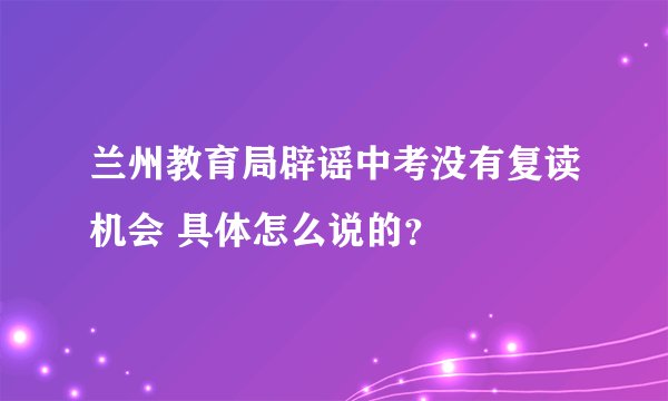 兰州教育局辟谣中考没有复读机会 具体怎么说的？
