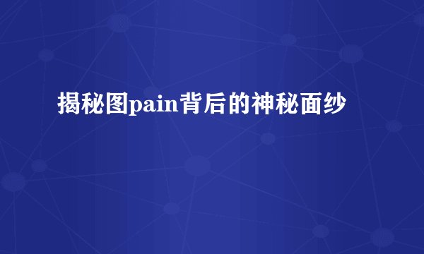 揭秘图pain背后的神秘面纱