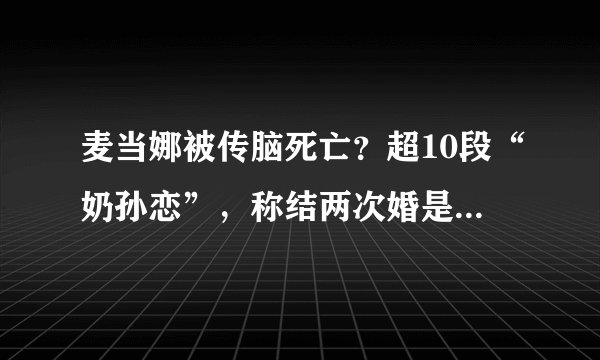 麦当娜被传脑死亡？超10段“奶孙恋”，称结两次婚是人生后悔的事