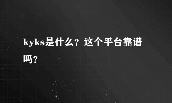 kyks是什么？这个平台靠谱吗？