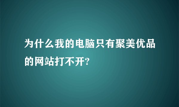 为什么我的电脑只有聚美优品的网站打不开?