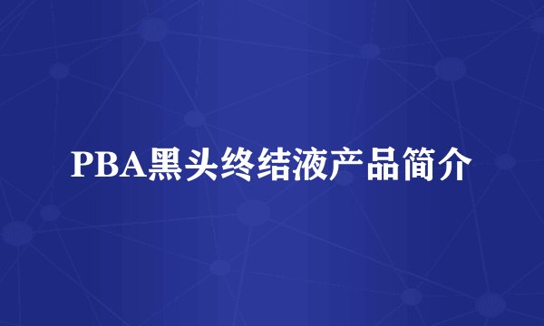 PBA黑头终结液产品简介