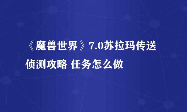 《魔兽世界》7.0苏拉玛传送侦测攻略 任务怎么做