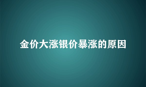金价大涨银价暴涨的原因