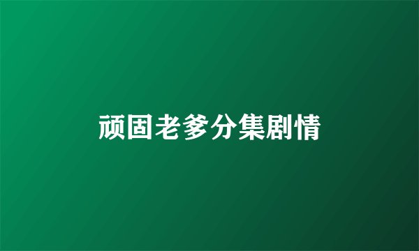 顽固老爹分集剧情