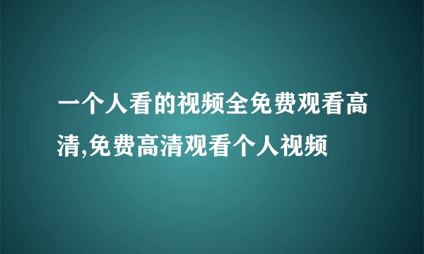 一个人看的视频全免费观看高清,免费高清观看个人视频