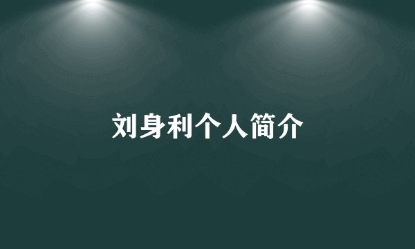 刘身利个人简介
