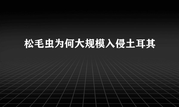松毛虫为何大规模入侵土耳其