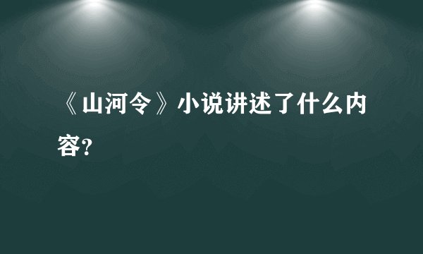 《山河令》小说讲述了什么内容？
