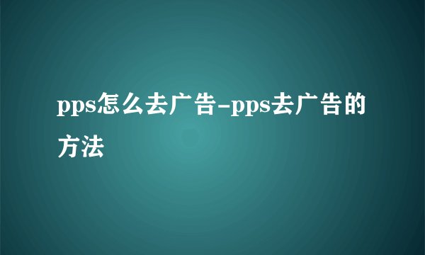 pps怎么去广告-pps去广告的方法