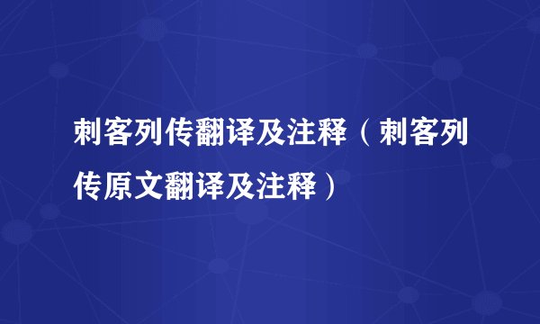 刺客列传翻译及注释（刺客列传原文翻译及注释）