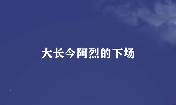 大长今阿烈的下场