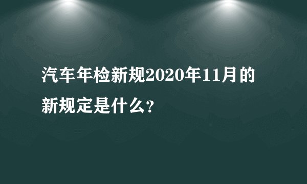 汽车年检新规2020年11月的新规定是什么？