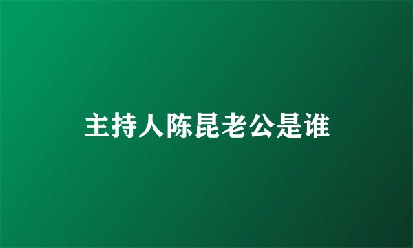 主持人陈昆老公是谁