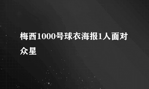 梅西1000号球衣海报1人面对众星