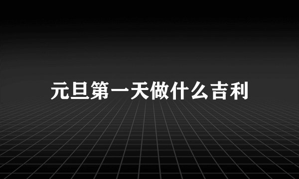 元旦第一天做什么吉利