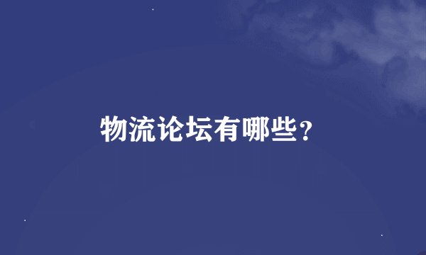 物流论坛有哪些？