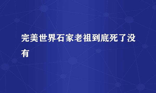 完美世界石家老祖到底死了没有