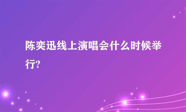 陈奕迅线上演唱会什么时候举行?
