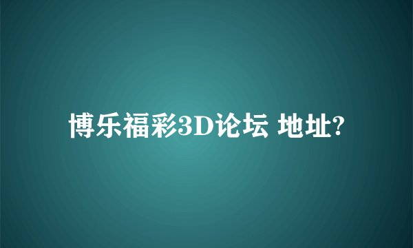 博乐福彩3D论坛 地址?