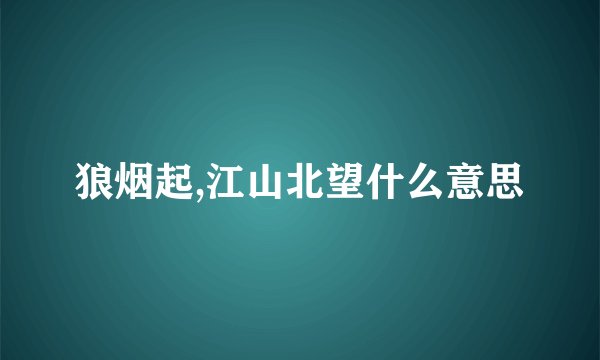 狼烟起,江山北望什么意思