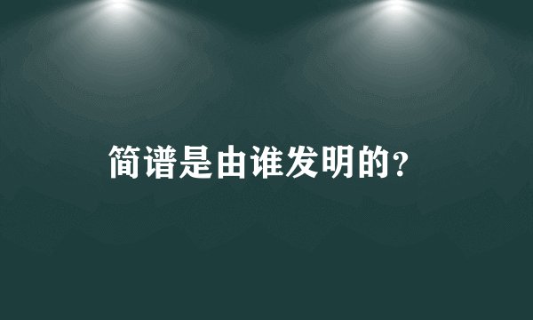 简谱是由谁发明的？