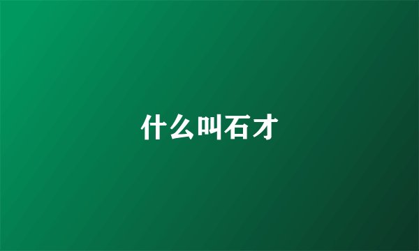 什么叫石才