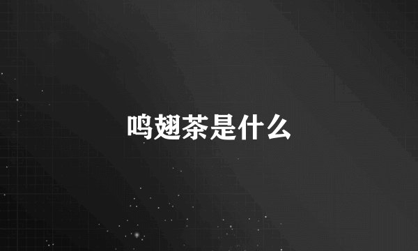 鸣翅茶是什么