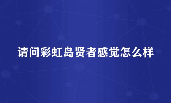 请问彩虹岛贤者感觉怎么样