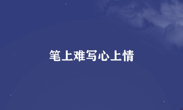 笔上难写心上情