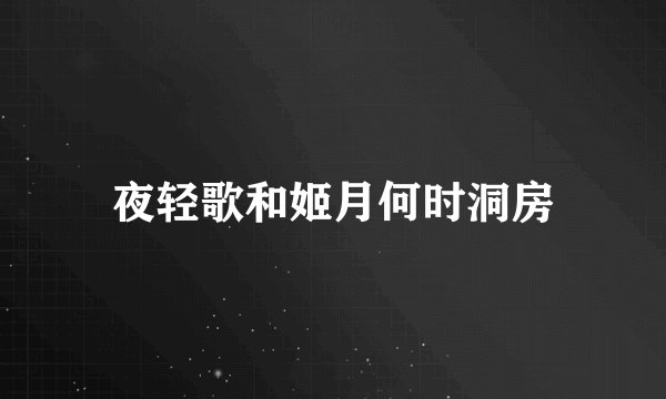 夜轻歌和姬月何时洞房