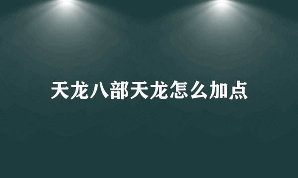 天龙八部天龙怎么加点